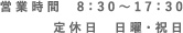 営業時間8:30～17:30 定休日日曜・祝日