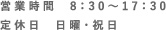 営業時間8:30～17:30 定休日日曜・祝日